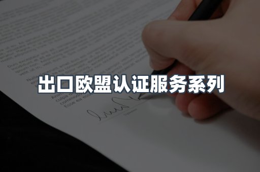 出口欧盟认证服务系列
